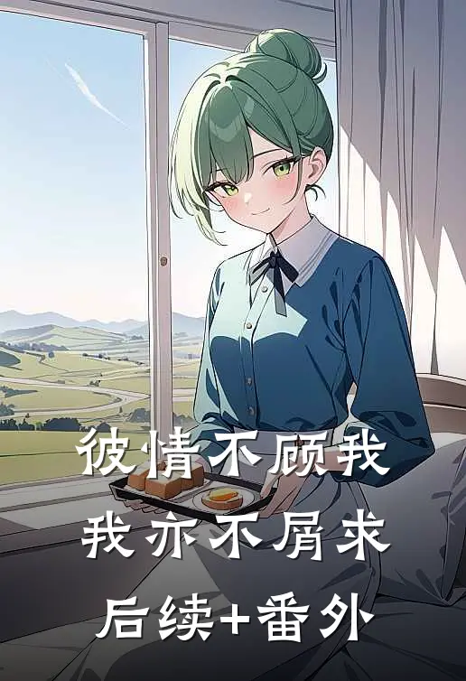 彼情不顾我，我亦不屑求后续+番外