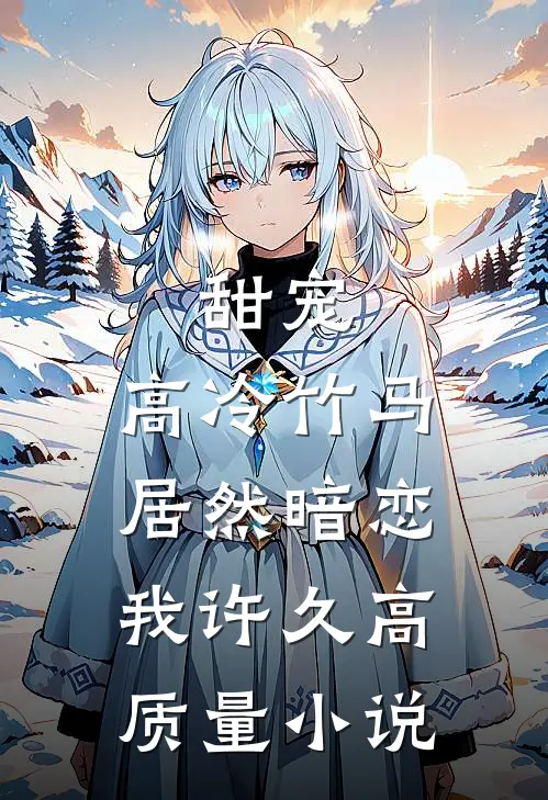 甜宠：高冷竹马居然暗恋我许久高质量小说