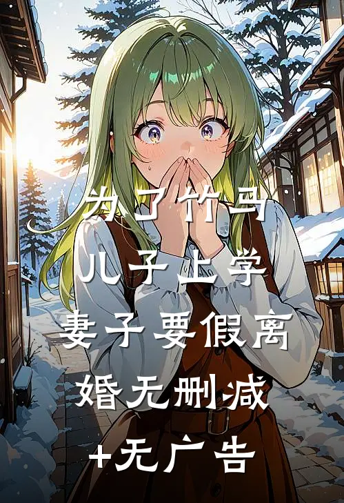 为了竹马儿子上学，妻子要假离婚无删减+无广告