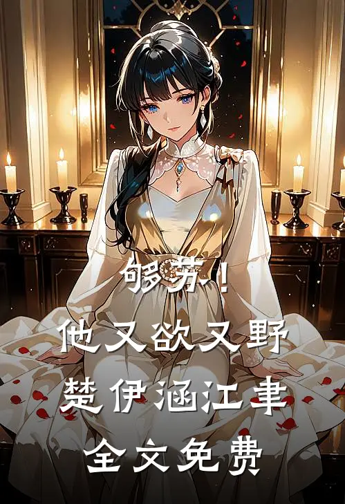够苏！他又欲又野楚伊涵江聿全文免费