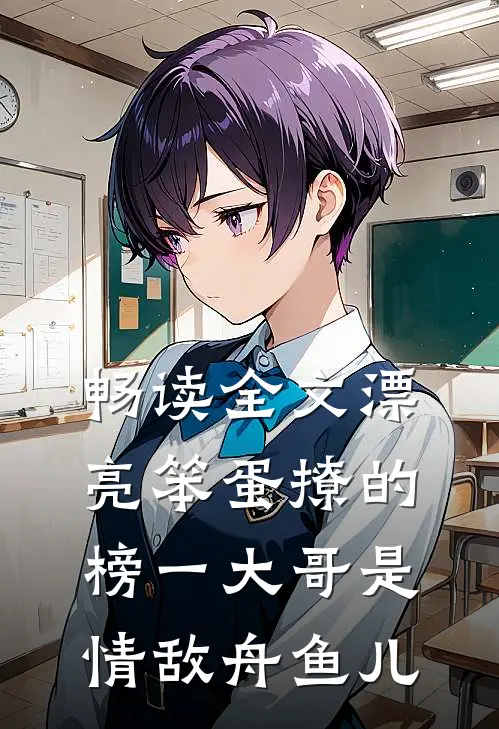 畅读全文漂亮笨蛋撩的榜一大哥是情敌舟鱼儿