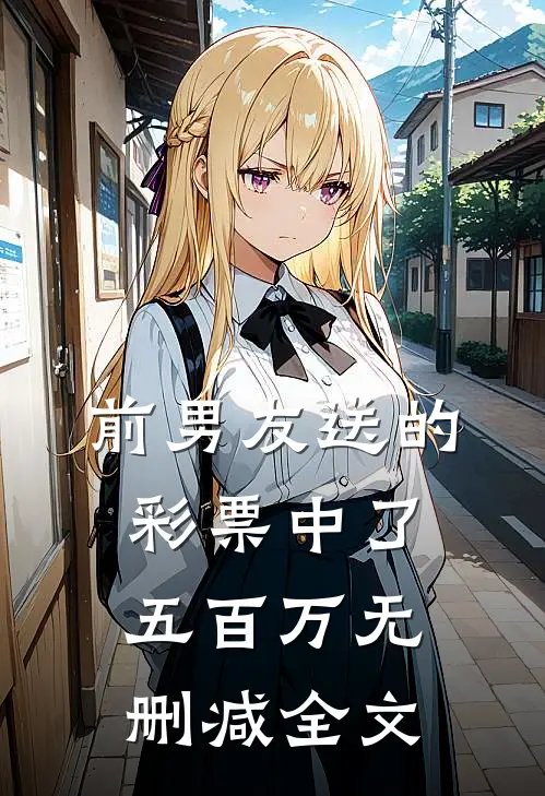 前男友送的彩票中了五百万无删减全文