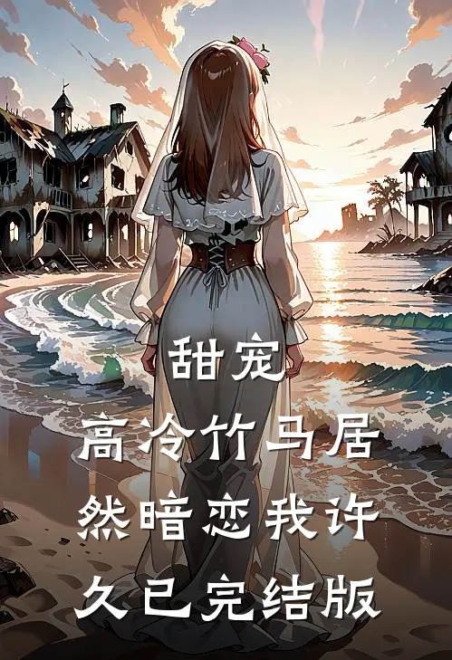 甜宠：高冷竹马居然暗恋我许久已完结版