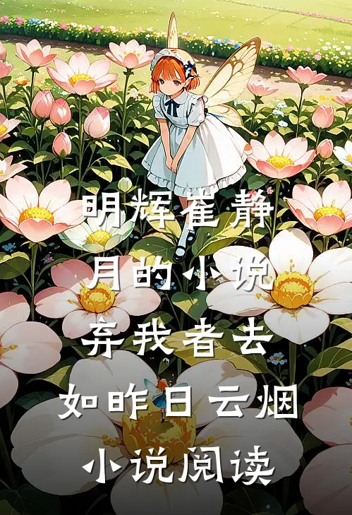 明辉崔静月的小说弃我者去，如昨日云烟小说阅读