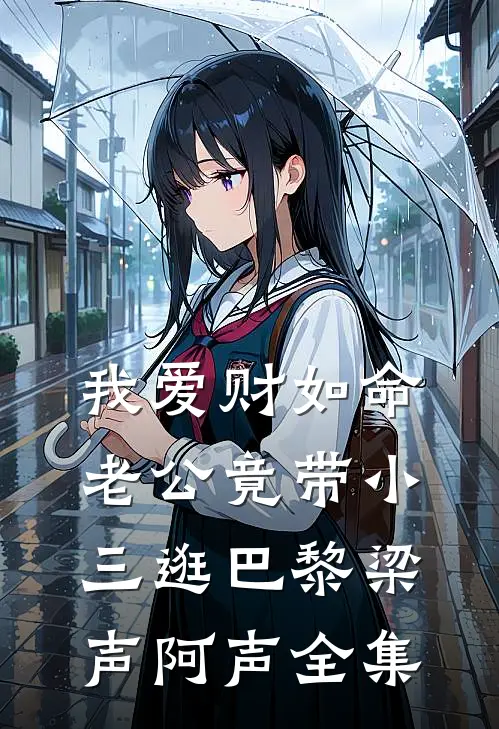 我爱财如命，老公竟带小三逛巴黎梁声阿声 全集