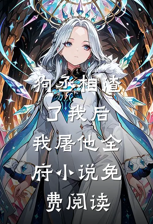 狗丞相渣了我后，我屠他全府小说免费阅读