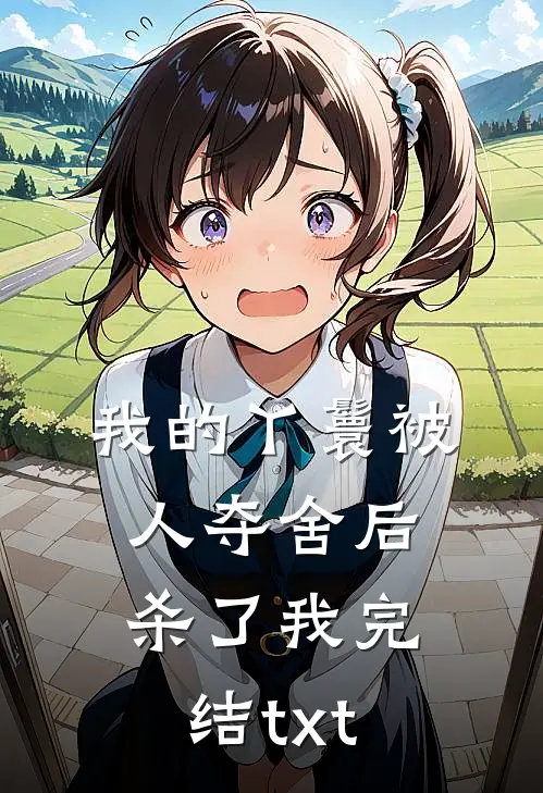 我的丫鬟被人夺舍后，杀了我完结txt