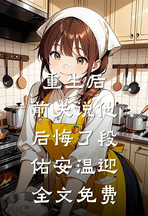 重生后，前夫说他后悔了段佑安温迎全文免费