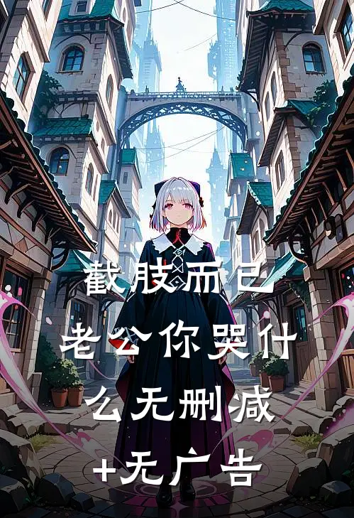截肢而已，老公你哭什么无删减+无广告
