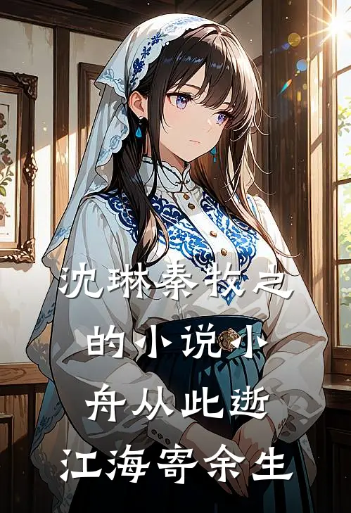 沈琳秦牧之的小说小舟从此逝，江海寄余生