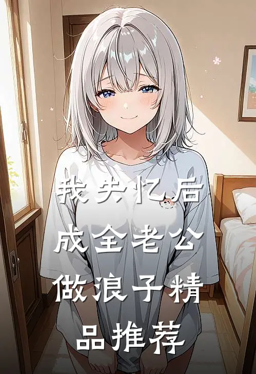 我失忆后，成全老公做浪子精品推荐