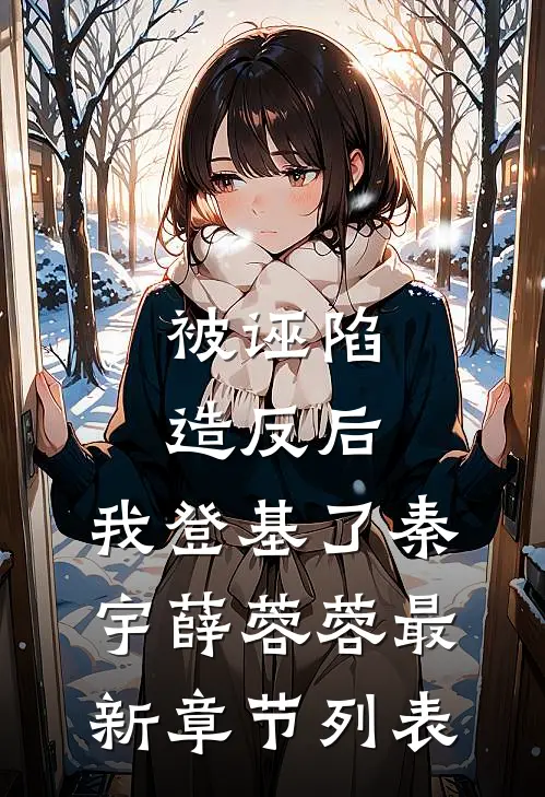 被诬陷造反后，我登基了秦宇薛蓉蓉最新章节列表