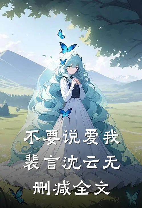 不要说爱我裴言沈云无删减全文