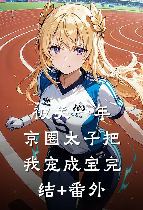 被关一年，京圈太子把我宠成宝完结+番外