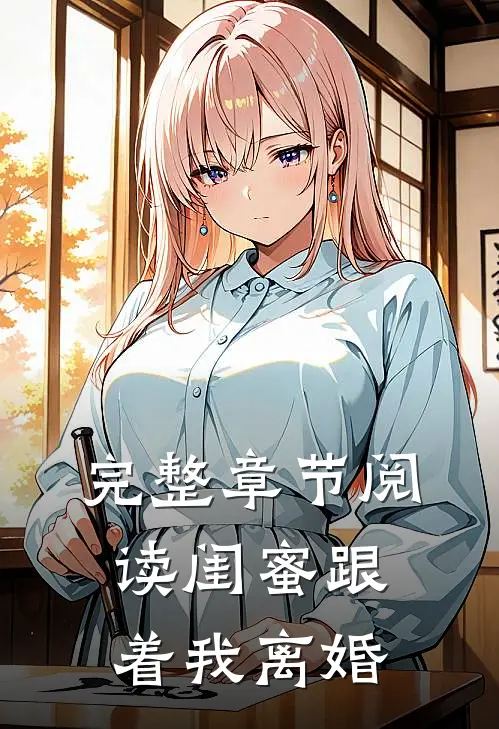 完整章节阅读闺蜜跟着我离婚
