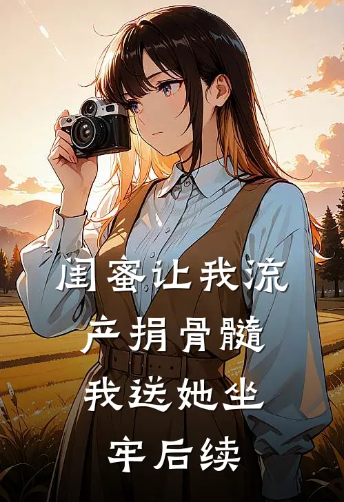 闺蜜让我流产捐骨髓，我送她坐牢后续