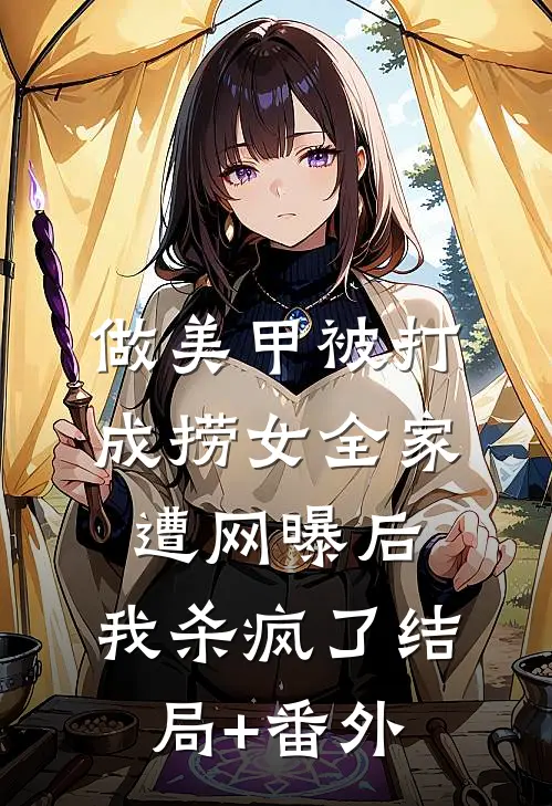 做美甲被打成捞女全家遭网曝后，我杀疯了结局+番外