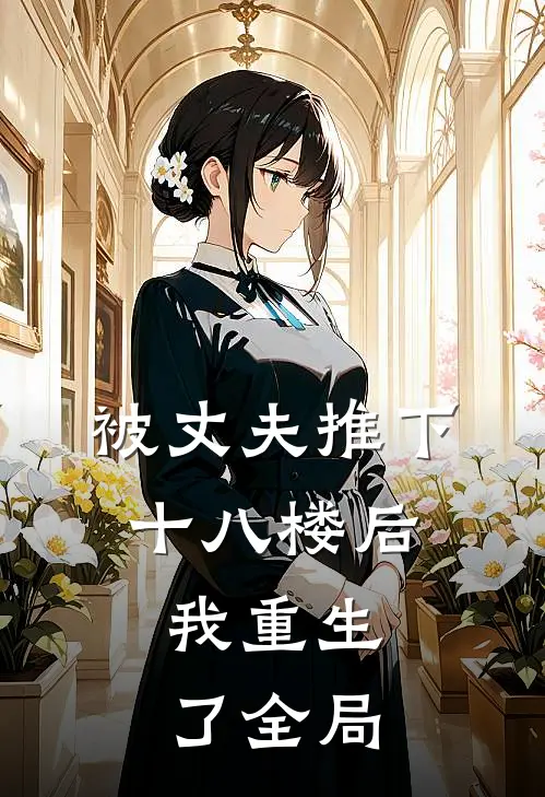 被丈夫推下十八楼后，我重生了全局