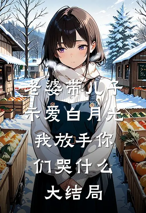 老婆带儿子示爱白月光，我放手你们哭什么大结局