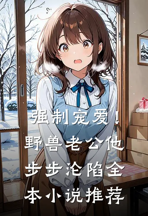 强制宠爱！野兽老公他步步沦陷全本小说推荐