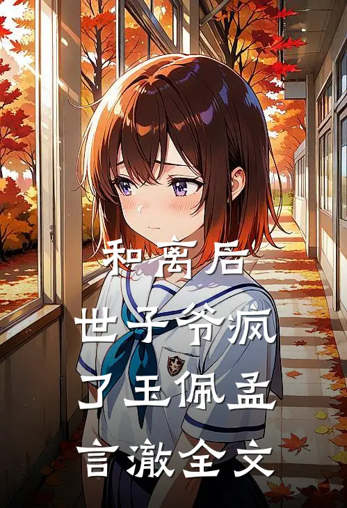 和离后，世子爷疯了玉佩孟言澈全文
