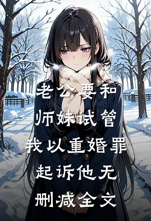 老公要和师妹试管，我以重婚罪起诉他无删减全文