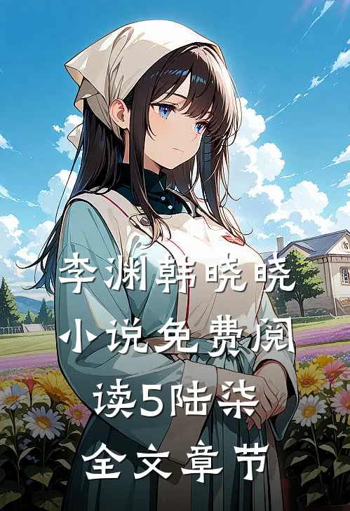 李渊韩晓晓小说免费阅读5陆柒全文章节