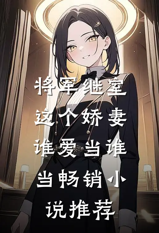将军继室：这个娇妻谁爱当谁当畅销小说推荐