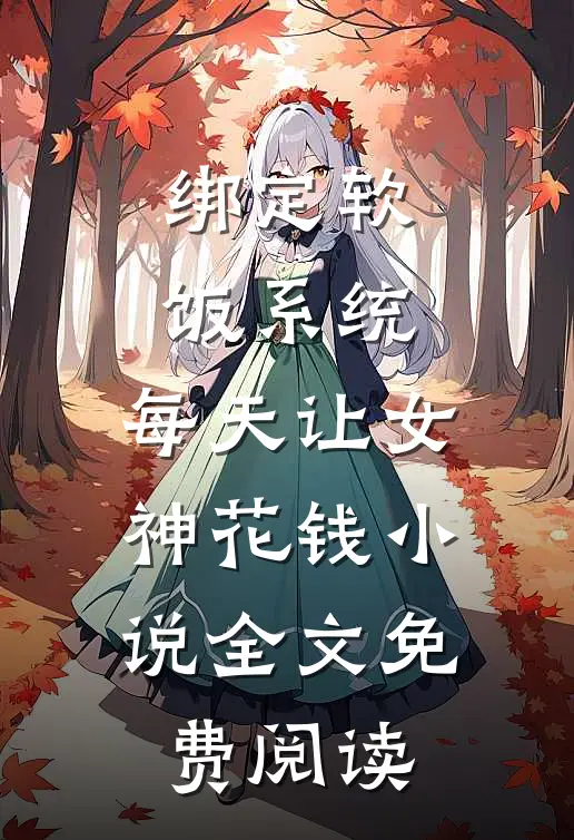 绑定软饭系统，每天让女神花钱小说全文免费阅读