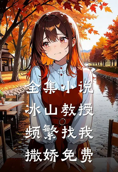 全集小说冰山教授频繁找我撒娇免费