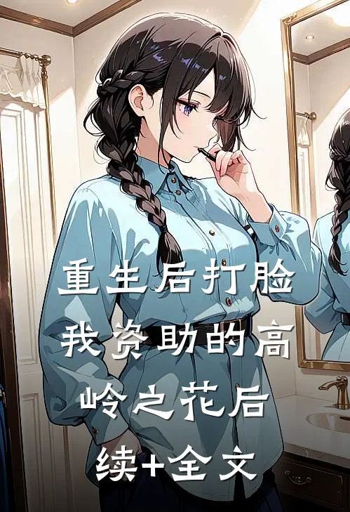 重生后打脸我资助的高岭之花后续+全文