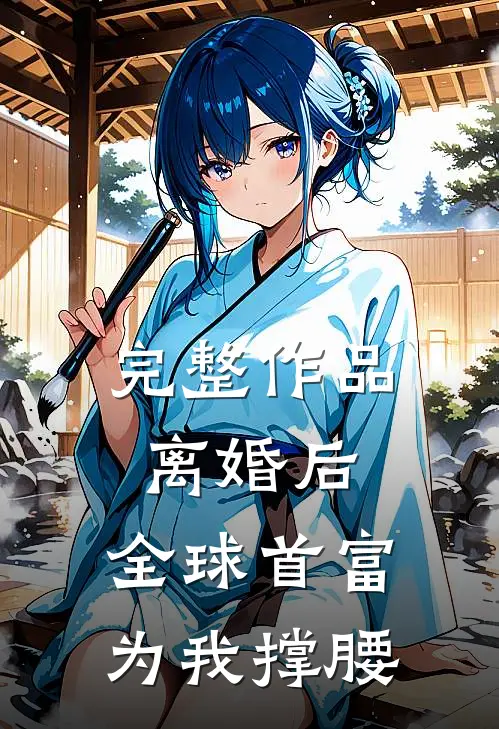 完整作品离婚后，全球首富为我撑腰