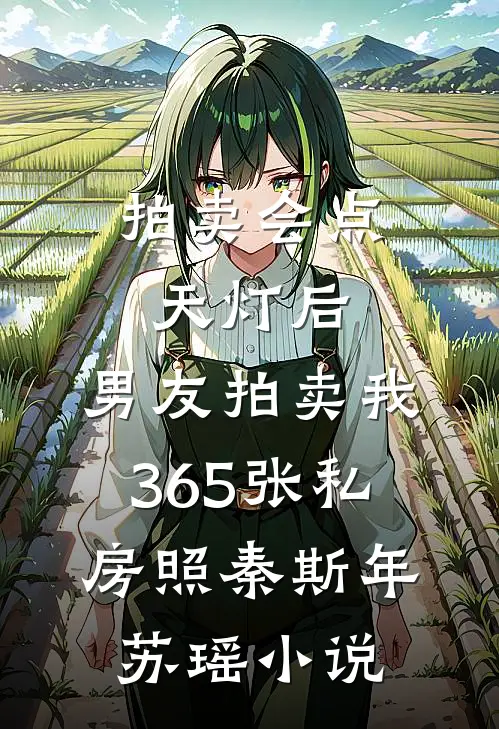 拍卖会点天灯后，男友拍卖我365张私房照秦斯年苏瑶小说