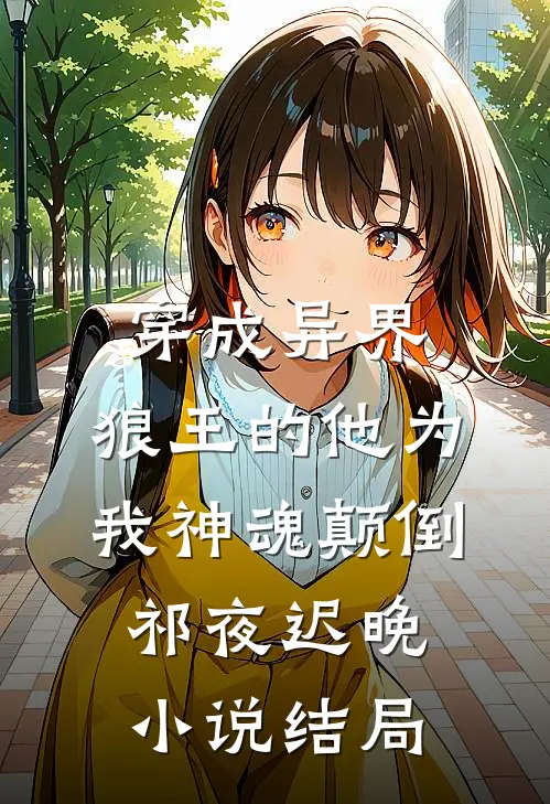 穿成异界，狼王的他为我神魂颠倒祁夜迟晚小说结局