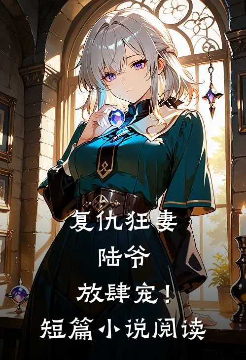 复仇狂妻：陆爷，放肆宠！短篇小说阅读