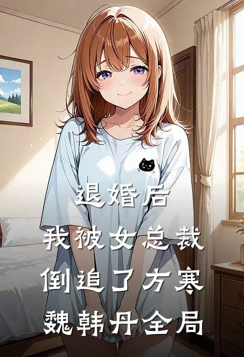 退婚后，我被女总裁倒追了方寒魏韩丹全局
