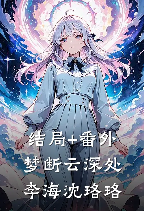 结局+番外梦断云深处李海沈珞珞