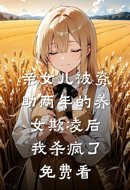 亲女儿被资助两年的养女欺凌后，我杀疯了免费看
