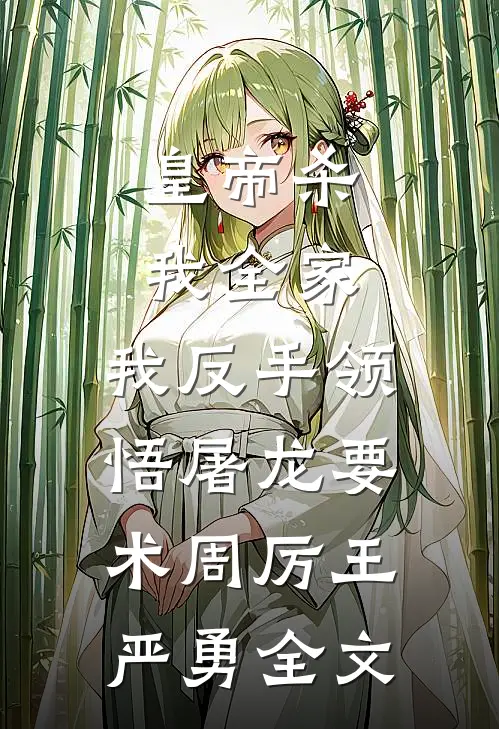 皇帝杀我全家，我反手领悟屠龙要术周厉王严勇全文