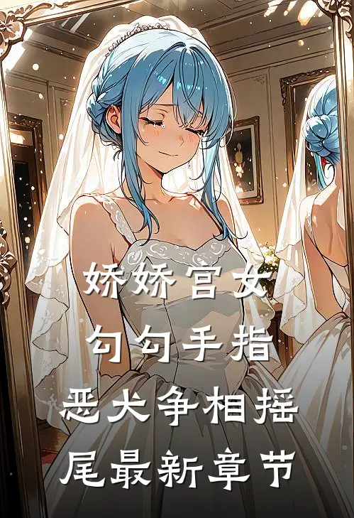 娇娇宫女勾勾手指，恶犬争相摇尾最新章节