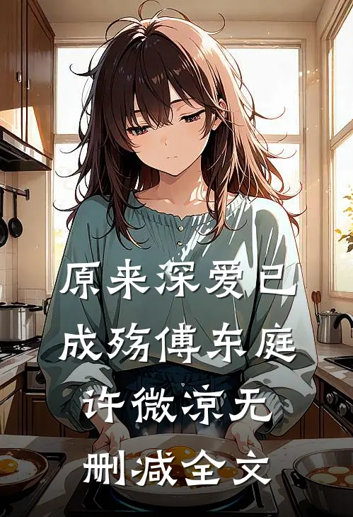 原来深爱已成殇傅东庭许微凉无删减全文