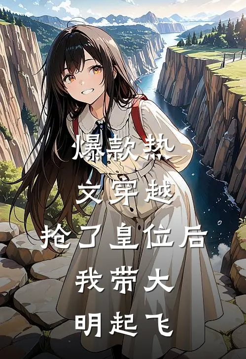 爆款热文穿越：抢了皇位后，我带大明起飞