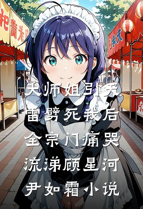 大师姐引天雷劈死我后，全宗门痛哭流涕顾星河尹如霜小说