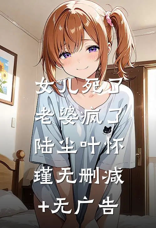 女儿死了，老婆疯了陆尘叶怀瑾无删减+无广告