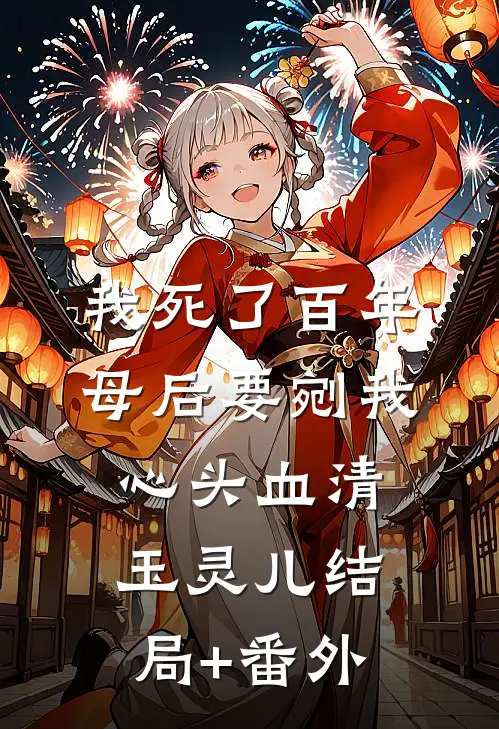 我死了百年，母后要剜我心头血清玉灵 儿结局+番外