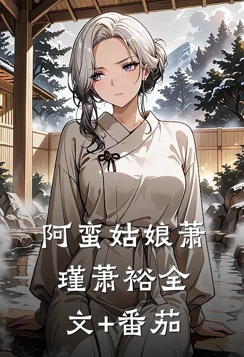 阿蛮姑娘萧瑾萧裕全文+番茄