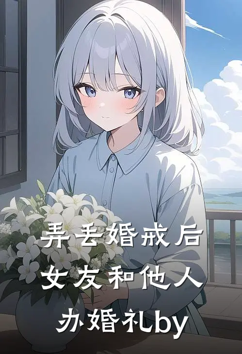 弄丢婚戒后，女友和他人办婚礼by