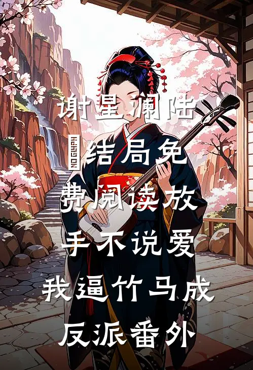 谢星澜陆璟结局免费阅读放手不说爱，我逼竹马成反派番外