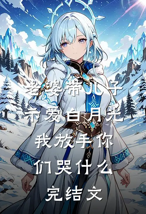 老婆带儿子示爱白月光，我放手你们哭什么完结文