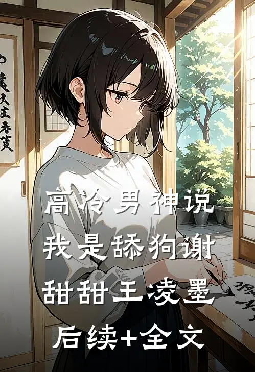高冷男神说我是舔狗谢甜甜王凌墨后续+全文